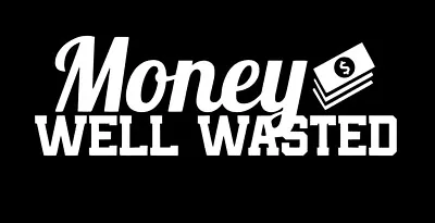 Money Well Wasted Die Cut Vinyl Decal  Car Truck Window • $9.99