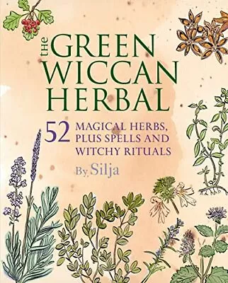 The Green Wiccan Herbal: 52 Magical Herbs Plus Spells And Witchy Ri... By Silja • £9.99