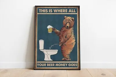 Toilet Bear Drink Beer Bathroom Poster This Is Where All Your Beer Money Goes • $17.95