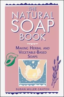 The Natural Soap Book : Making Herbal And Vegetable-Based Soaps P • £4.03