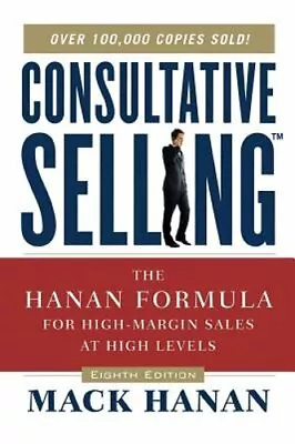 Consultative Selling: The Hanan Formula For High-Margin Sales At High Levels • $23.99