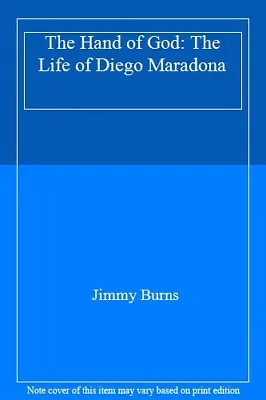 The Hand Of God: The Life Of Diego Maradona By  Jimmy Burns. 9780747531012 • £2.51