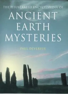 The Illustrated Encyclopedia Of Ancient Earth Mysteries By Paul Devereux • £3.50