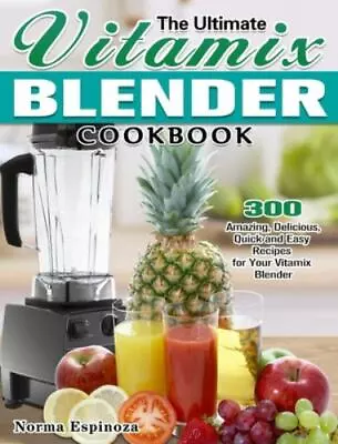 The Ultimate Vitamix Blender Cookbook: 300 Amazing Delicious Quick And Easy Re • $6