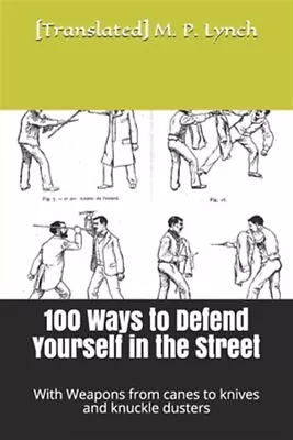 100 Ways To Defend Yourself In The Street: With Weapons From Canes To Knives ... • $11.56