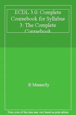 ECDL 3.0: Complete Coursebook For Syllabus 3: The Complete CoursebookB Munnell • £3.31