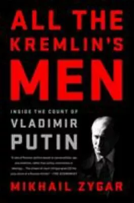 All The Kremlin's Men: Inside The Court Of Vladimir Putin By Zygar Mikhail • $9.59