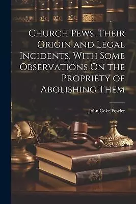 Church Pews Their Origin And Legal Incidents With Some Observations On The Pro • $51.79