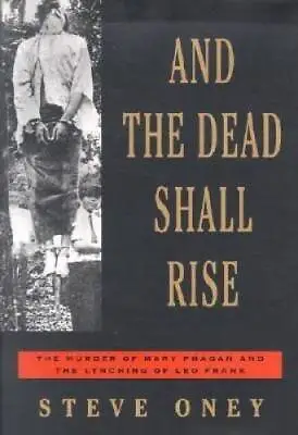 And The Dead Shall Rise: The Murder Of Mary Phagan And The Lynching Of Le - GOOD • $5.61