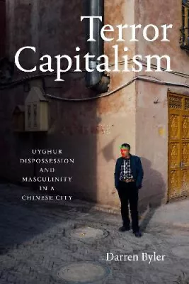 Terror Capitalism: Uyghur Dispossession And Masculinity In A Chinese City • $224