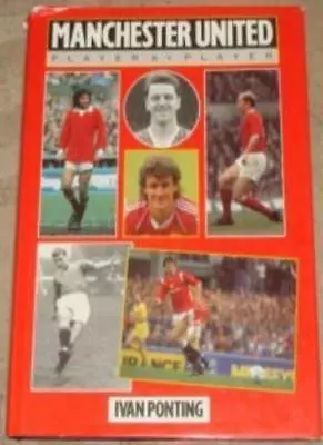 Manchester United: Player By Player By Ivan Ponting. 9781852232566 • £3.29