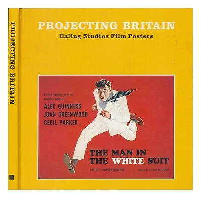 WILSON DAVID; EALING STUDIOS Projecting Britain : Ealing Studios Film Posters 1 • £28.69