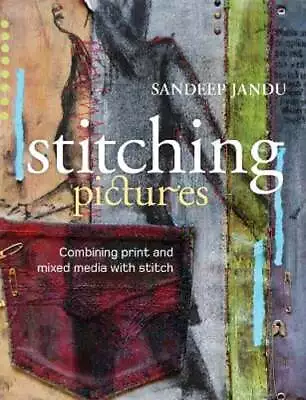 Stitching Pictures: Combining Print And Mixed Media With Stitch By Sandeep Jandu • $8.55