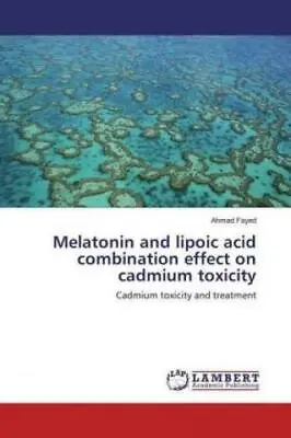 Melatonin And Lipoic Acid Combination Effect On Cadmium Toxicity Cadmium To 3214 • £31.95