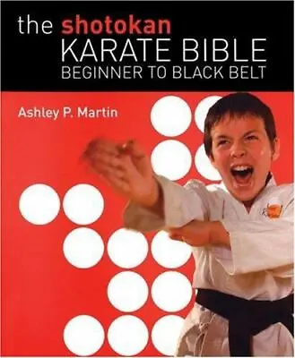 $7 • Buy The Shotokan Karate Bible : Beginner To Black Belt By Ashley P. Martin (2007,...