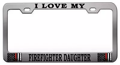 I LOVE MY FIREFIGHTER DAUGHTER License Plate Frame Z89 • $15.95