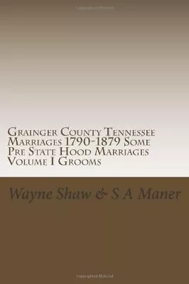 GRAINGER COUNTY TENNESSEE MARRIAGES 1790-1879 SOME PRE By Wayne A. Shaw **NEW** • $44.49
