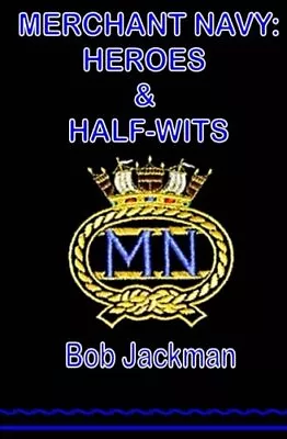 Merchant Navy: Heroes And Half-Wits By Jackman Mr Bob Book The Cheap Fast Free • £3.49