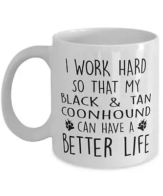 Funny Dog Mug I Work Hard So That My Black And Tan Coonhound Can Have A Better • £16.73