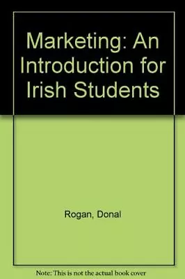 Marketing: An Introduction For Irish S... Rogan Donal • £4.85
