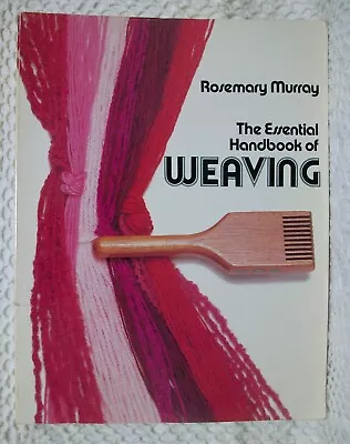 The Essential Handbook Of Weaving Softcover Book Rosemary Murray 1982 • $9.50