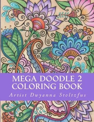 MEGA DOODLE 2 COLORING BOOK: 60 BEAUTIFUL DESIGNS FOR By Dwyanna Stoltzfus *NEW* • $30.49