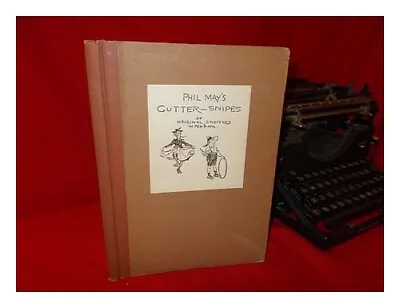 £198.95 • Buy MAY, PHIL Phil May's Gutter-Snipes : 50 Original Sketches In Pen & Ink 1899 Firs