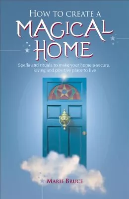 How To Create A Magical Home: Rituals And Spells To Make Your Ho • £8.05