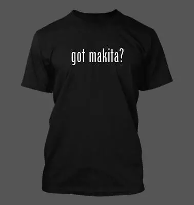 Got Makita? - Men's Funny T-Shirt New RARE • $24.99