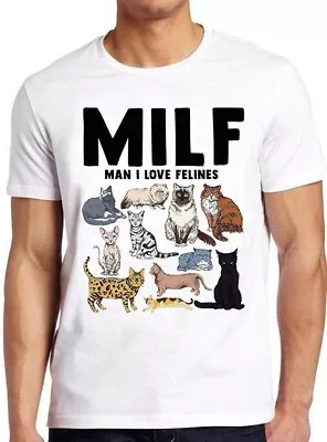 MILF Man I Love Felines Cat Mom Dad Pet Meme Joke  Funny Gift Tee T Shirt M1068 • £6.35