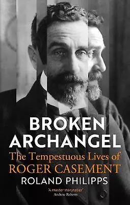 Broken Archangel: The Tempestuous Lives Of Roger Casement By Roland Philipps Har • $41.58