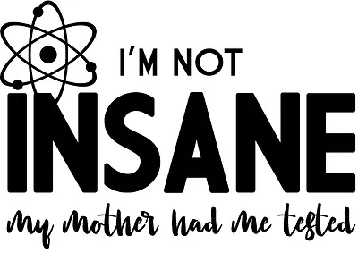  Im Not Insane...My Mother Had Me Tested  Funny Birthday Gift Idea FREE DELIVERY • £14.95