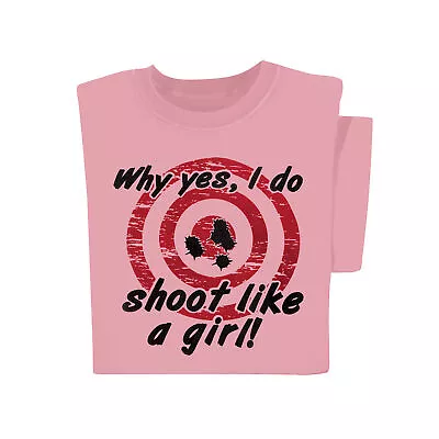 Why Yes I Do Shoot Like A Girl Bullseye Design Pink T-Shirt • $12.97