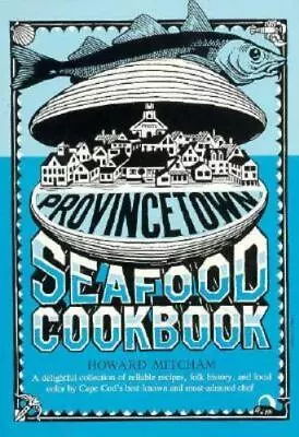 The Provincetown Seafood Cookbook By Mitcham Howard • $15.38