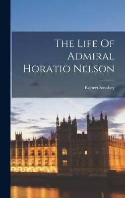 The Life Of Admiral Horatio Nelson By Southey Robert • £46.65