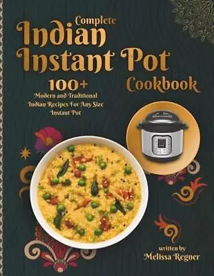 Complete Indian Instant Pot Cookbook: 100+ Modern And Traditional Indian Recipes • $15.46