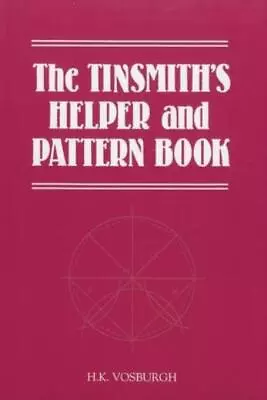 The Tinsmith's Helper And Pattern Book: With Useful Rules Diagrams And Tab... • $14.17