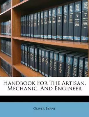 Handbook For The Artisan Mechanic And Engineer • $41.23
