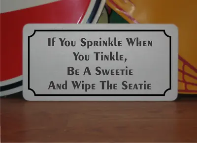 If You Sprinkle When You Tinkle Be A Sweetie And Wipe The Seatie Metal Sign • £12.78