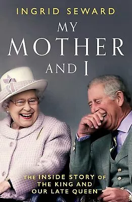 My Mother And I : The Inside Story Of THE KING & OUR LATE QUEEN By Ingrid Seward • £12.68