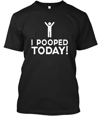 I Pooped Today Funny T-Shirt Made In The USA Size S To 5XL • $22.87