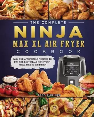 Fred Phillips The Complete Ninja Max XL Air Fryer Cookbook (Paperback) • $40.49