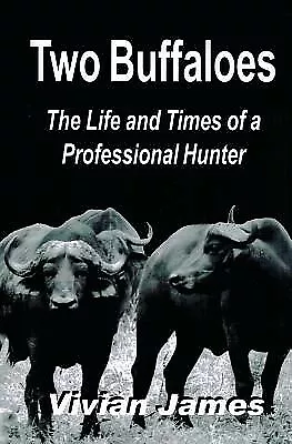 Two Buffaloes: The Life And Times Of A Professional Hunter By James Vivian • $29.99