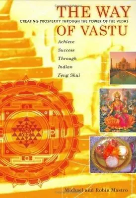 The Way Of Vastu: Creating Prosperity Through The Power Of The Vedas : Achieve S • $14.26