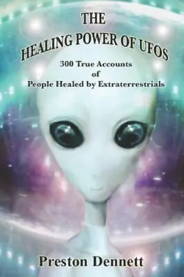 The Healing Power Of UFOs: 300 True Accounts Of People Healed By... • $5.93