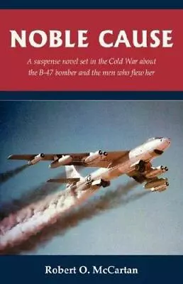 Noble Cause (Aviation Fiction - Cold War SAC Boeing B-47 Bomber And Crews) • $14.03