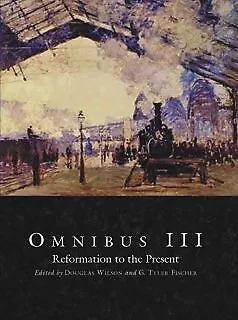 OMNIBUS III: REFORMATION TO THE PRESENT By Douglas Wilson & G. Tyler Fischer VG+ • $97.95