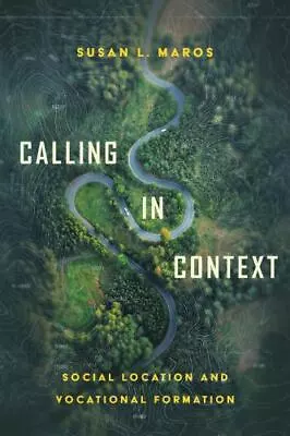 Calling In Context : Social Location And Vocational Formation By Susan L. Maros • $6.99