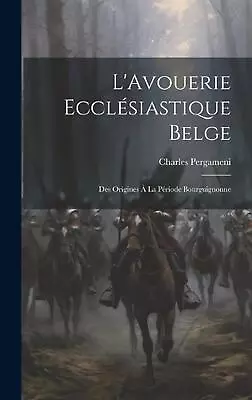 L'Avouerie Ecclsiastique Belge: Des Origines ? La P?riode Bourguignonne By Charl • $43.58