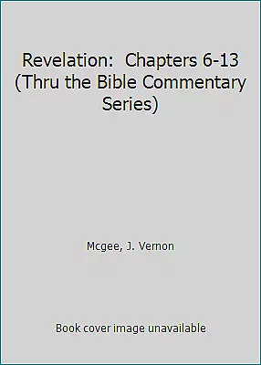 Revelation:  Chapters 6-13 (Thru The Bible Commentary Series) By J. VERNON MCGEE • $5.35